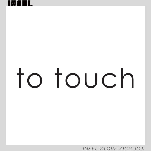 『to touch』㏌ INSEL STORE